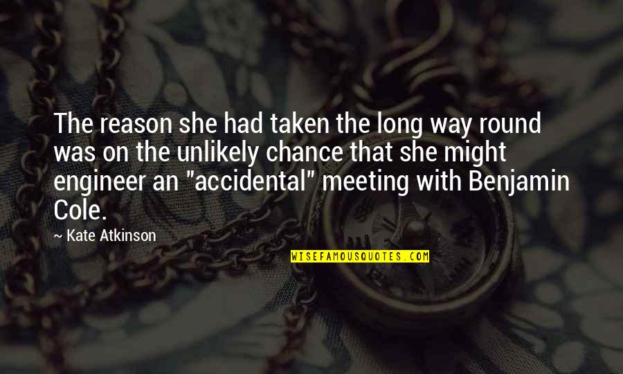 Reason For Meeting Quotes By Kate Atkinson: The reason she had taken the long way Reason For Meeting Quotes By Kate Atkinson: The reason she had taken the long way