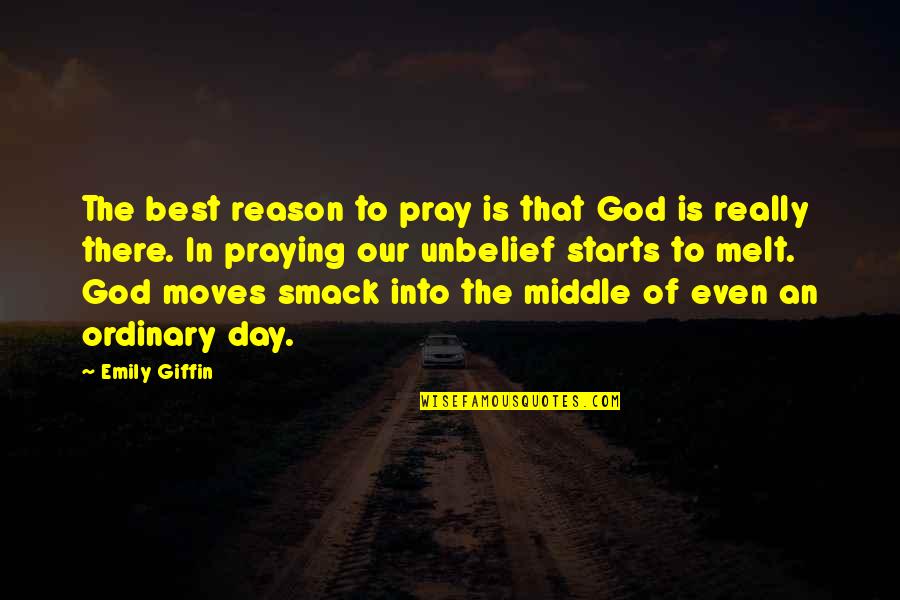 Reason For Moving On Quotes By Emily Giffin: The best reason to pray is that God
