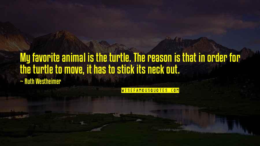 Reason For Moving On Quotes By Ruth Westheimer: My favorite animal is the turtle. The reason Reason For Moving On Quotes By Ruth Westheimer: My favorite animal is the turtle. The reason