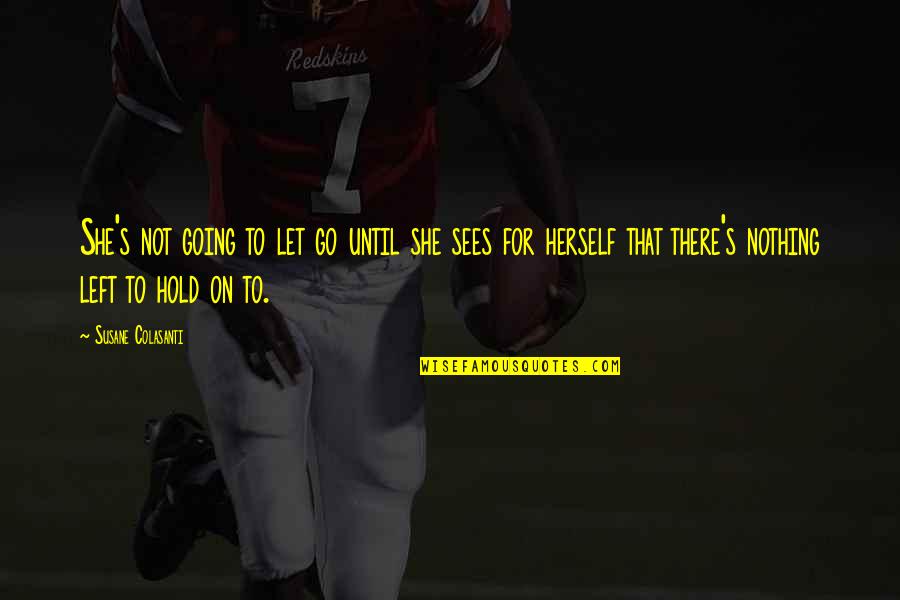 Reason For Moving On Quotes By Susane Colasanti: She's not going to let go until she Reason For Moving On Quotes By Susane Colasanti: She's not going to let go until she