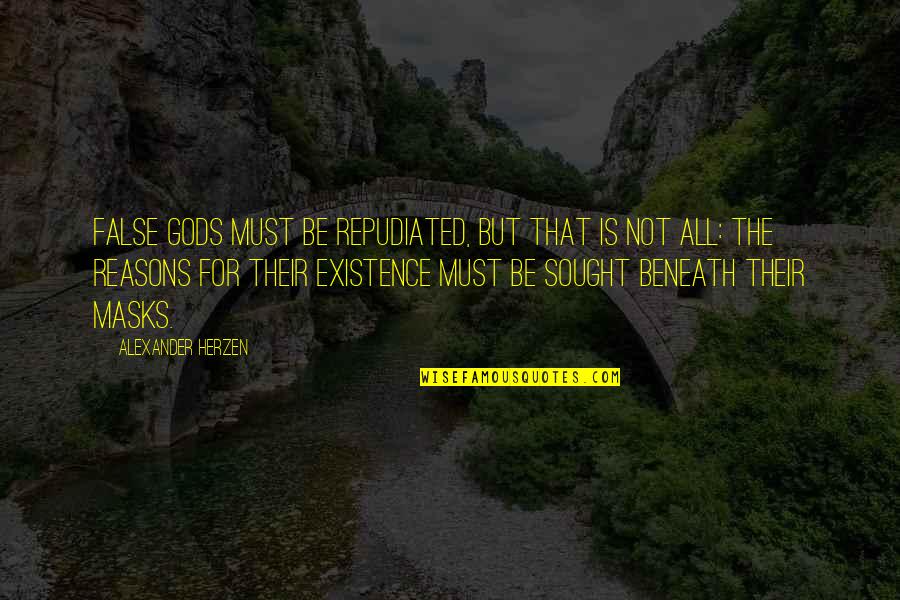 Reason For My Existence Quotes By Alexander Herzen: False gods must be repudiated, but that is