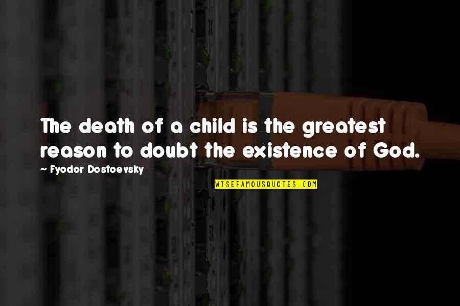 Reason For My Existence Quotes By Fyodor Dostoevsky: The death of a child is the greatest