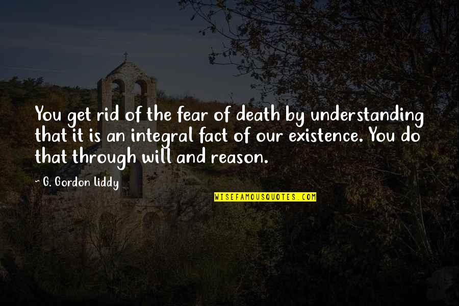 Reason For My Existence Quotes By G. Gordon Liddy: You get rid of the fear of death