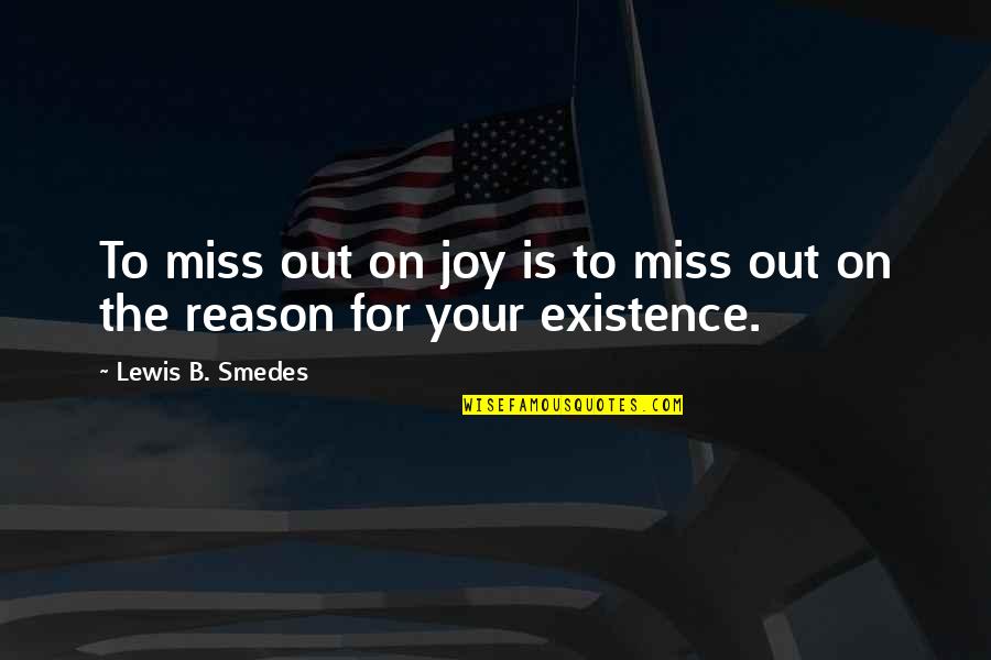 Reason For My Existence Quotes By Lewis B. Smedes: To miss out on joy is to miss