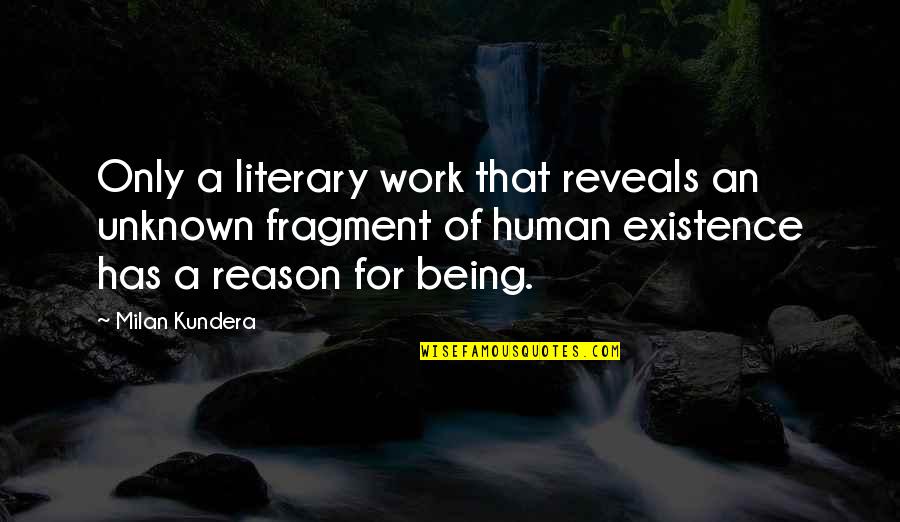 Reason For My Existence Quotes By Milan Kundera: Only a literary work that reveals an unknown