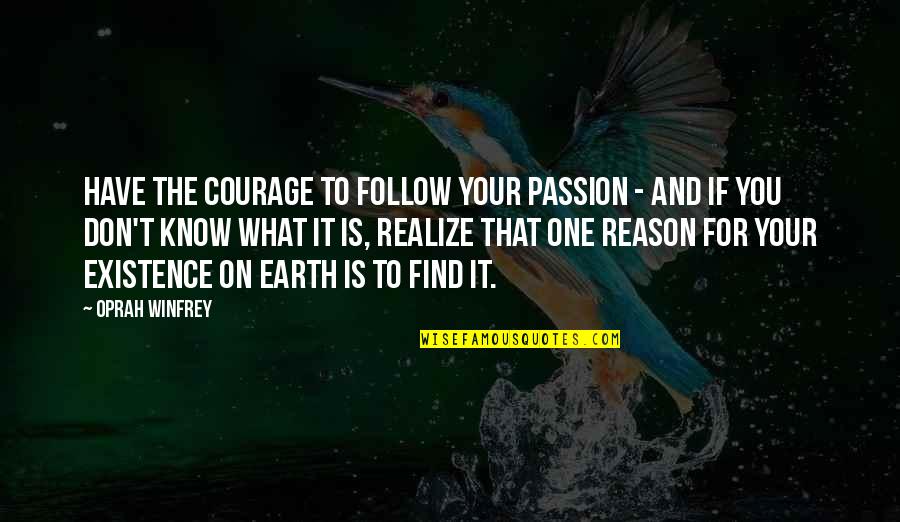 Reason For My Existence Quotes By Oprah Winfrey: Have the courage to follow your passion -