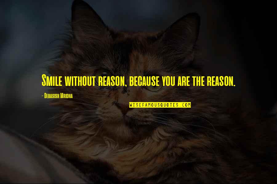 Reason For My Happiness Quotes By Debasish Mridha: Smile without reason, because you are the reason.