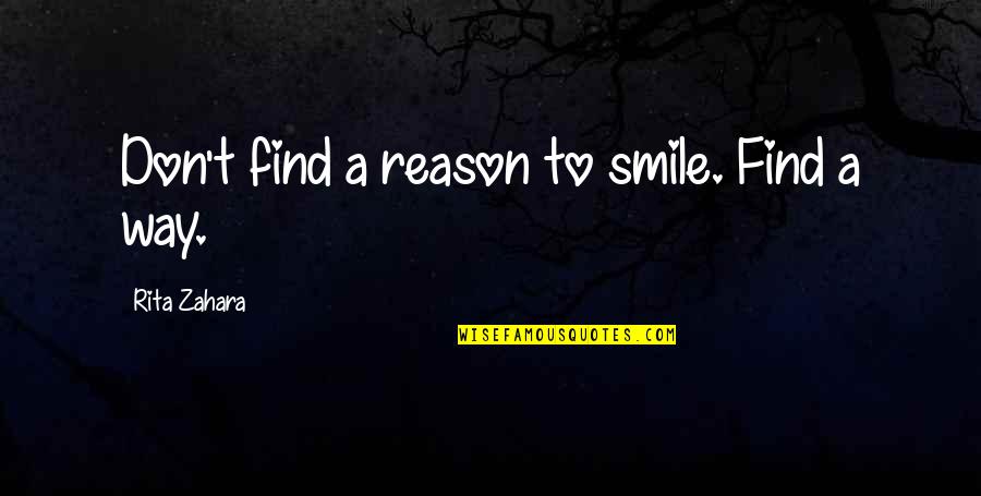 Reason For My Smile Quotes By Rita Zahara: Don't find a reason to smile. Find a