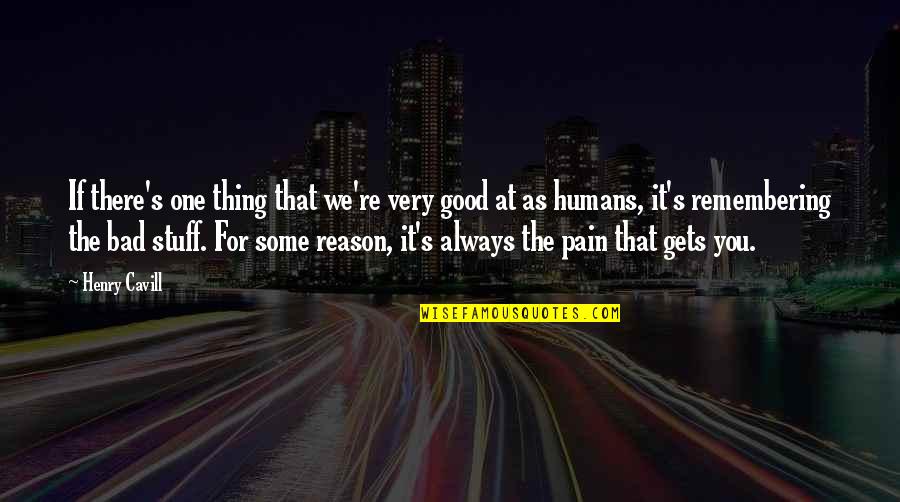 Reason For Pain Quotes By Henry Cavill: If there's one thing that we're very good