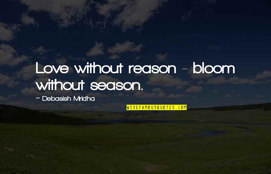 Reason For Season Quotes By Debasish Mridha: Love without reason - bloom without season.