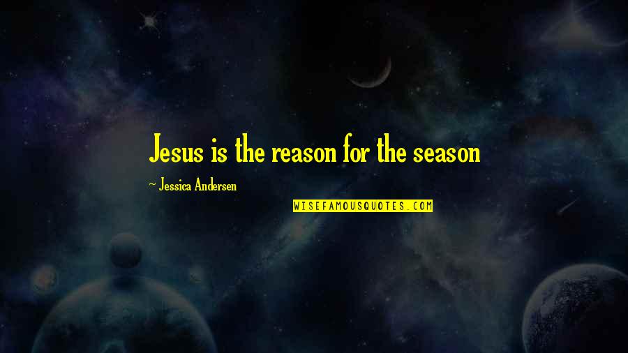 Reason For Season Quotes By Jessica Andersen: Jesus is the reason for the season Reason For Season Quotes By Jessica Andersen: Jesus is the reason for the season