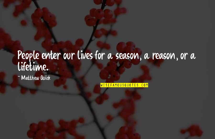 Reason For Season Quotes By Matthew Quick: People enter our lives for a season, a Reason For Season Quotes By Matthew Quick: People enter our lives for a season, a