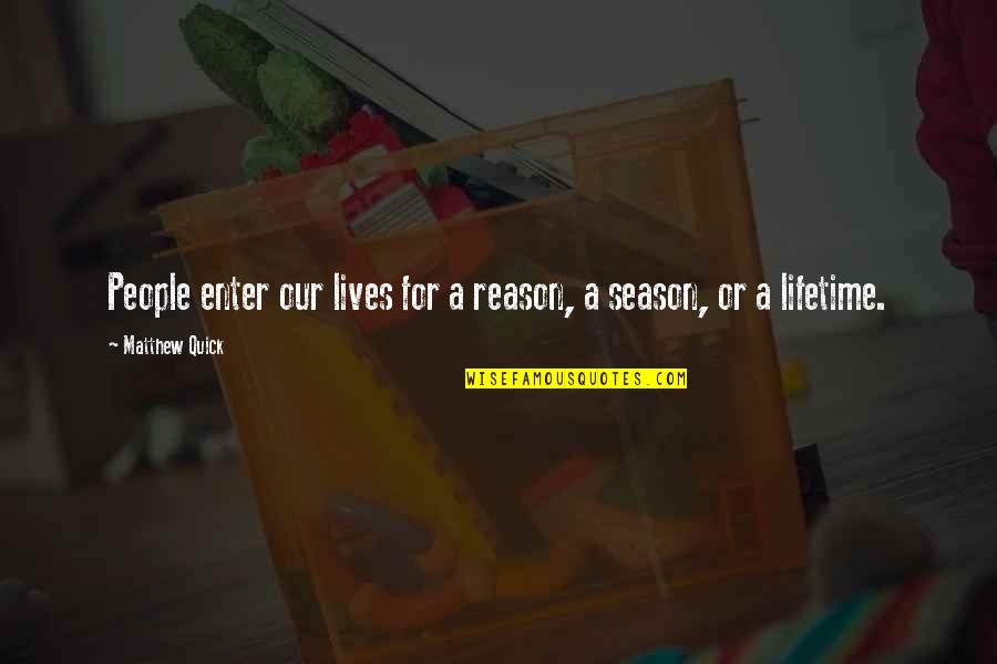 Reason For Season Quotes By Matthew Quick: People enter our lives for a reason, a