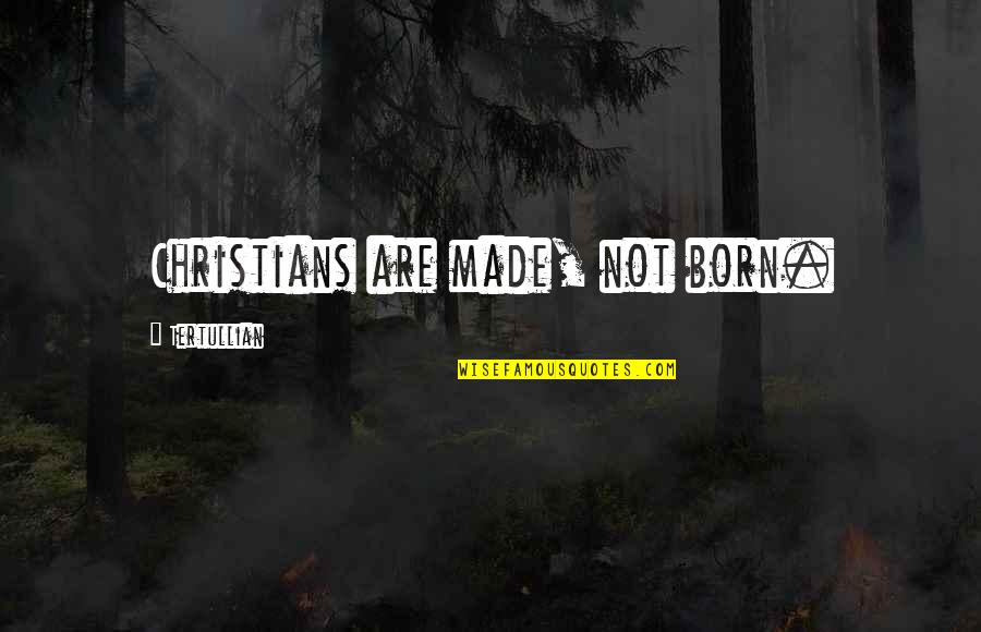 Reason For Season Quotes By Tertullian: Christians are made, not born. Reason For Season Quotes By Tertullian: Christians are made, not born.