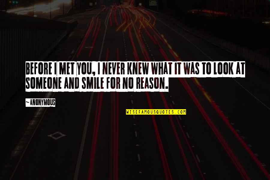 Reason For Smile Quotes By Anonymous: Before I met you, I never knew what