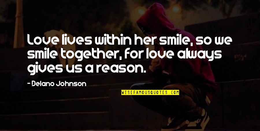 Reason For Smile Quotes By Delano Johnson: Love lives within her smile, so we smile
