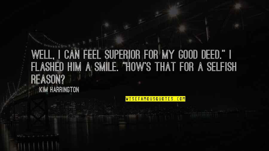 Reason For Smile Quotes By Kim Harrington: Well, I can feel superior for my good