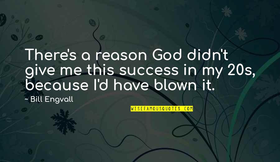 Reason For Success Quotes By Bill Engvall: There's a reason God didn't give me this