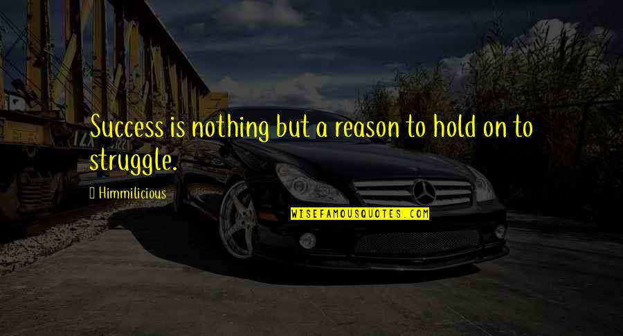 Reason For Success Quotes By Himmilicious: Success is nothing but a reason to hold