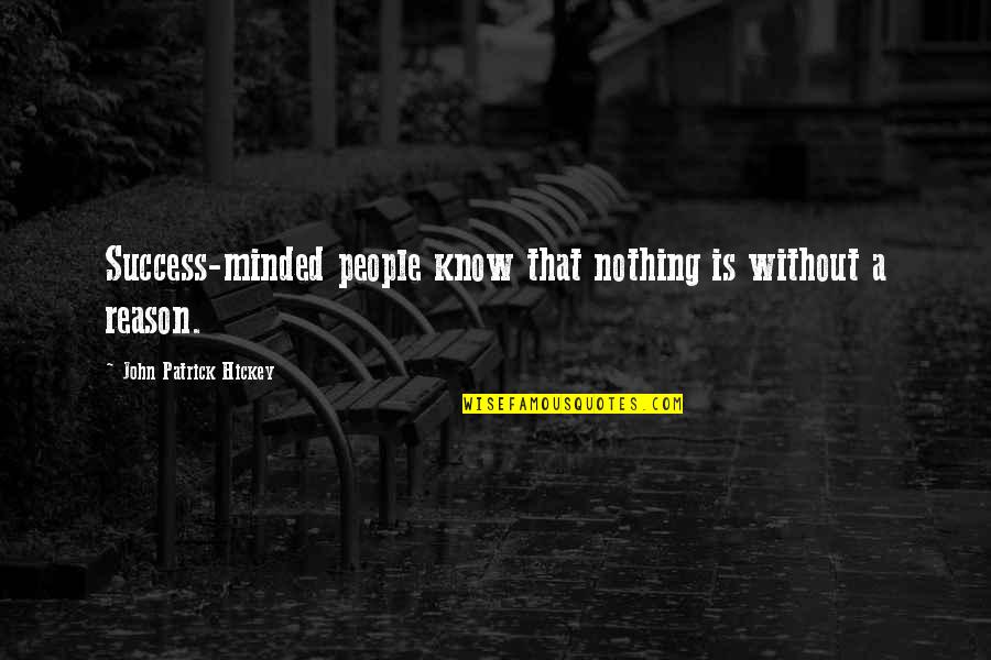 Reason For Success Quotes By John Patrick Hickey: Success-minded people know that nothing is without a Reason For Success Quotes By John Patrick Hickey: Success-minded people know that nothing is without a