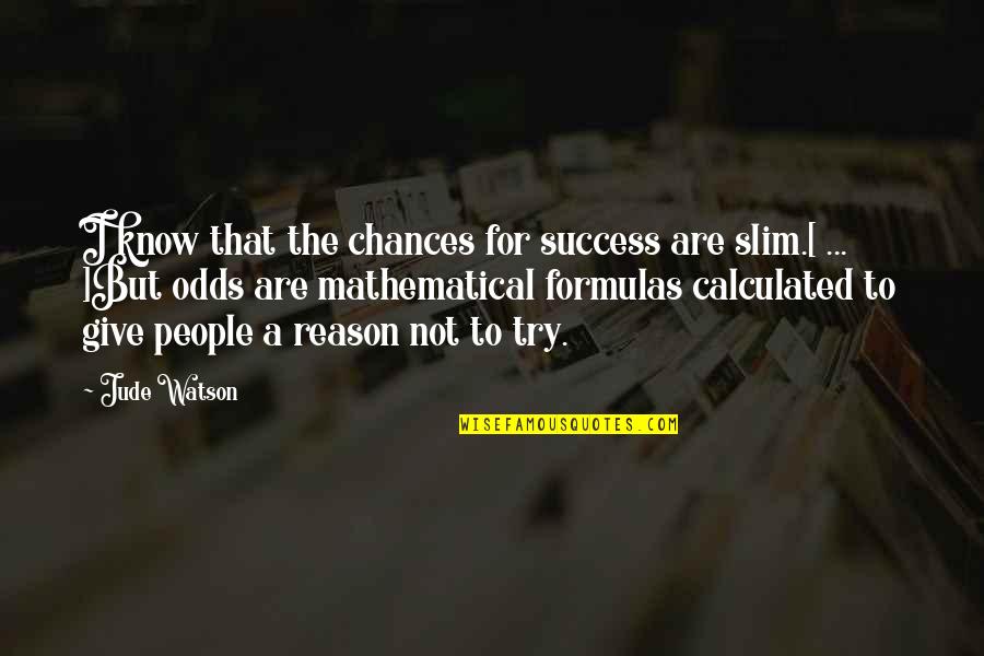 Reason For Success Quotes By Jude Watson: I know that the chances for success are Reason For Success Quotes By Jude Watson: I know that the chances for success are