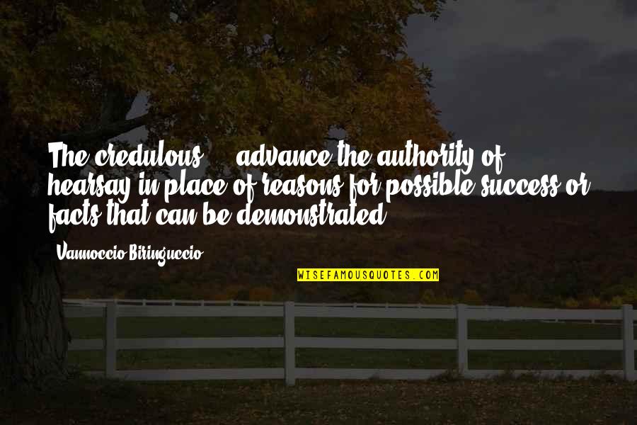 Reason For Success Quotes By Vannoccio Biringuccio: The credulous ... advance the authority of hearsay