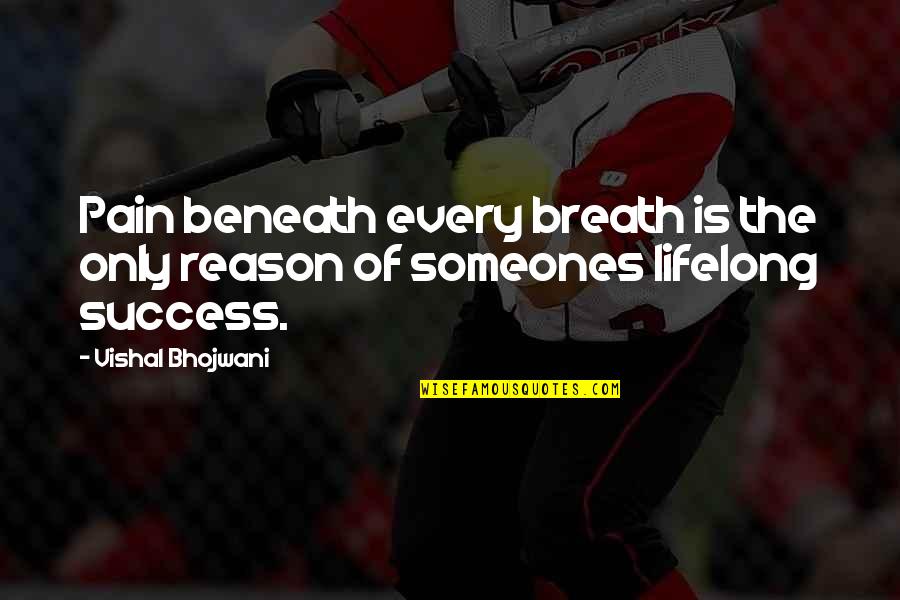 Reason For Success Quotes By Vishal Bhojwani: Pain beneath every breath is the only reason