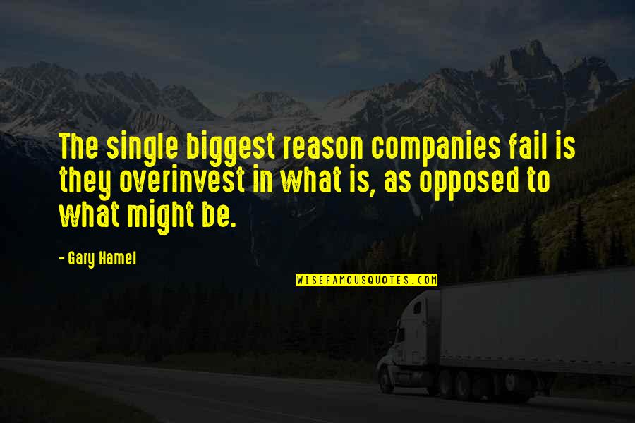 Reason I'm Single Quotes By Gary Hamel: The single biggest reason companies fail is they