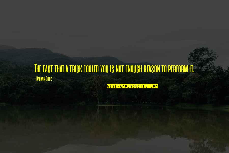 Reason Is You Quotes By Darwin Ortiz: The fact that a trick fooled you is