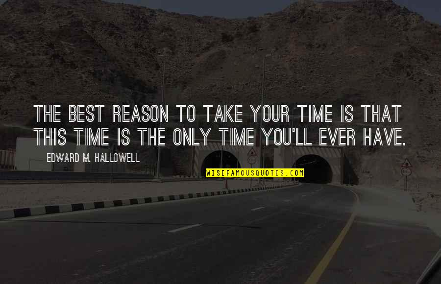Reason Is You Quotes By Edward M. Hallowell: The best reason to take your time is Reason Is You Quotes By Edward M. Hallowell: The best reason to take your time is