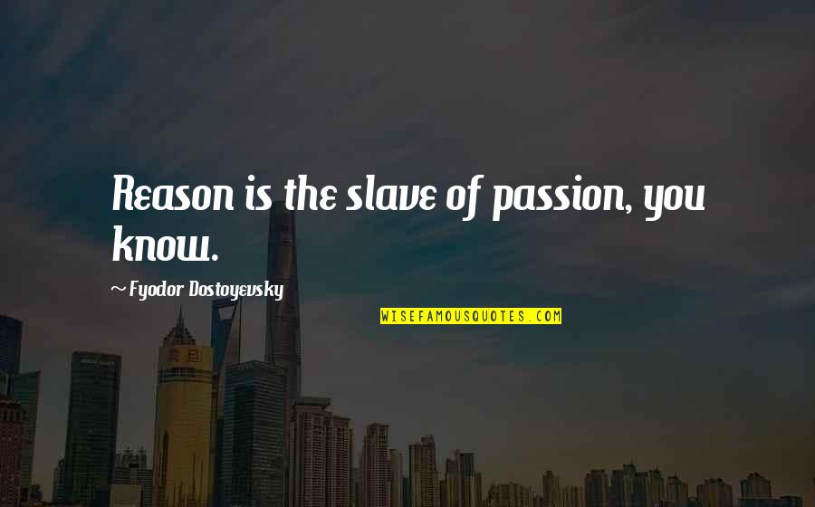 Reason Is You Quotes By Fyodor Dostoyevsky: Reason is the slave of passion, you know. Reason Is You Quotes By Fyodor Dostoyevsky: Reason is the slave of passion, you know.