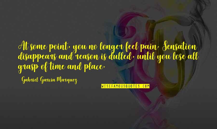 Reason Is You Quotes By Gabriel Garcia Marquez: At some point, you no longer feel pain. Reason Is You Quotes By Gabriel Garcia Marquez: At some point, you no longer feel pain.