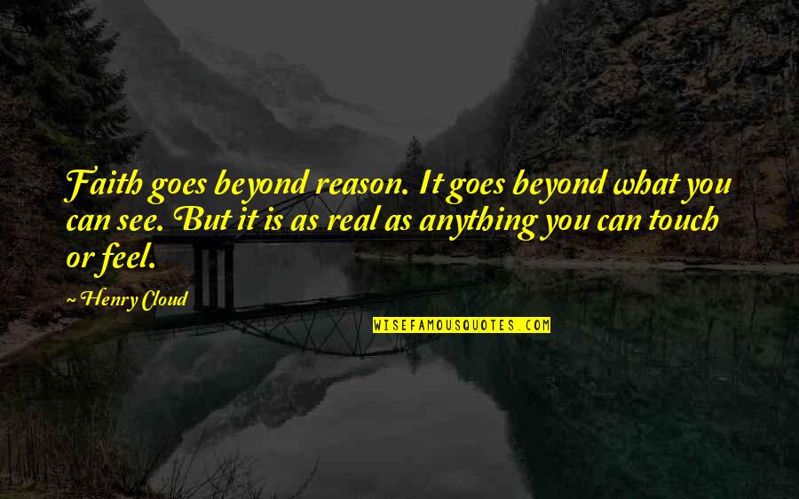 Reason Is You Quotes By Henry Cloud: Faith goes beyond reason. It goes beyond what Reason Is You Quotes By Henry Cloud: Faith goes beyond reason. It goes beyond what