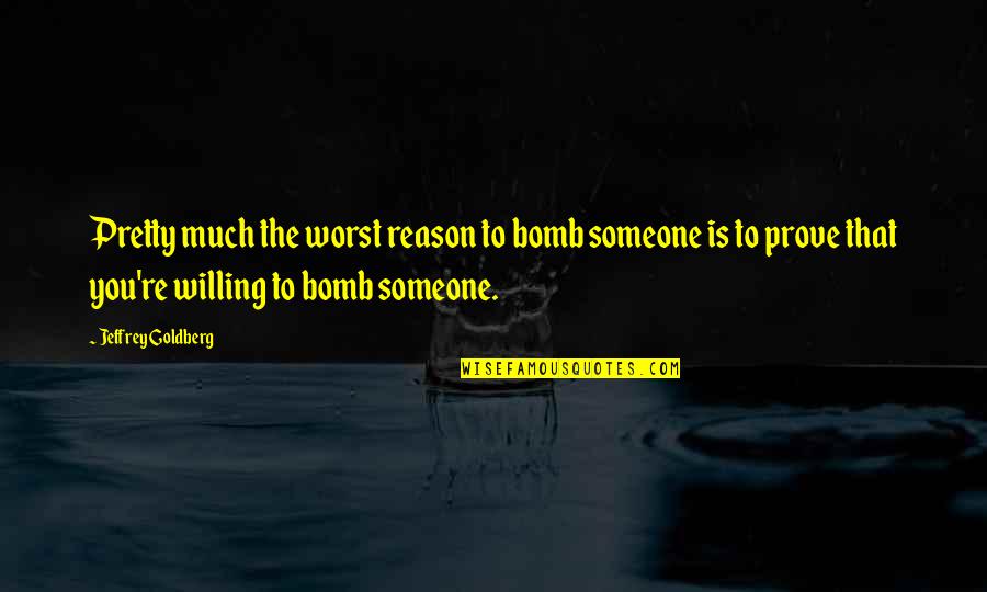 Reason Is You Quotes By Jeffrey Goldberg: Pretty much the worst reason to bomb someone Reason Is You Quotes By Jeffrey Goldberg: Pretty much the worst reason to bomb someone