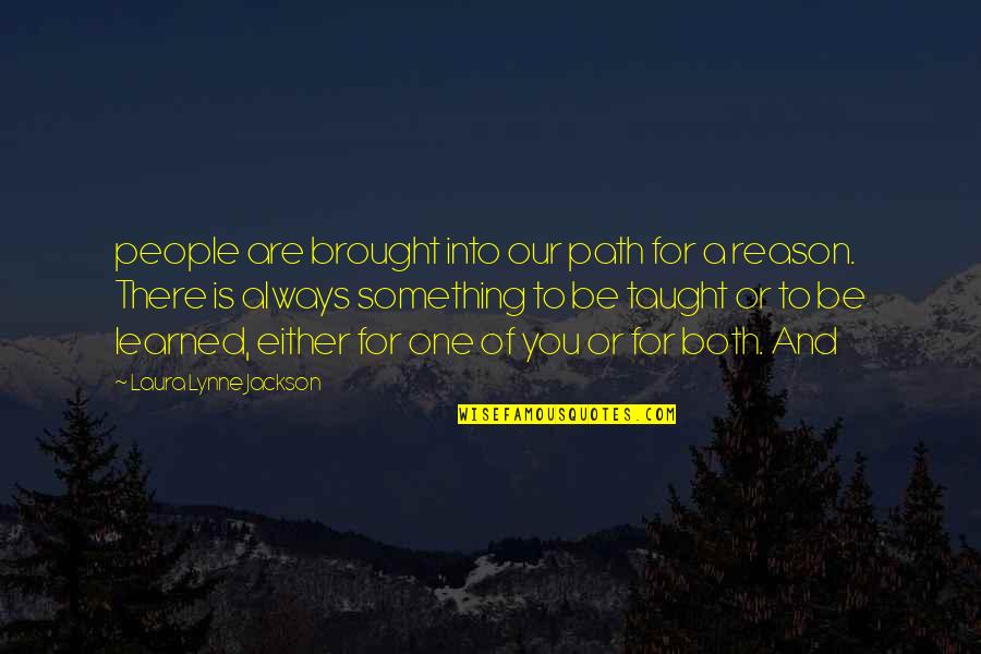 Reason Is You Quotes By Laura Lynne Jackson: people are brought into our path for a Reason Is You Quotes By Laura Lynne Jackson: people are brought into our path for a