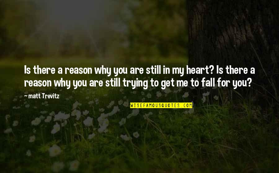 Reason Is You Quotes By Matt Trevitz: Is there a reason why you are still Reason Is You Quotes By Matt Trevitz: Is there a reason why you are still