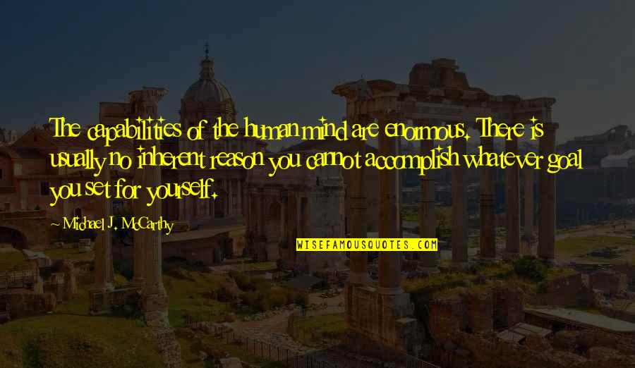 Reason Is You Quotes By Michael J. McCarthy: The capabilities of the human mind are enormous. Reason Is You Quotes By Michael J. McCarthy: The capabilities of the human mind are enormous.