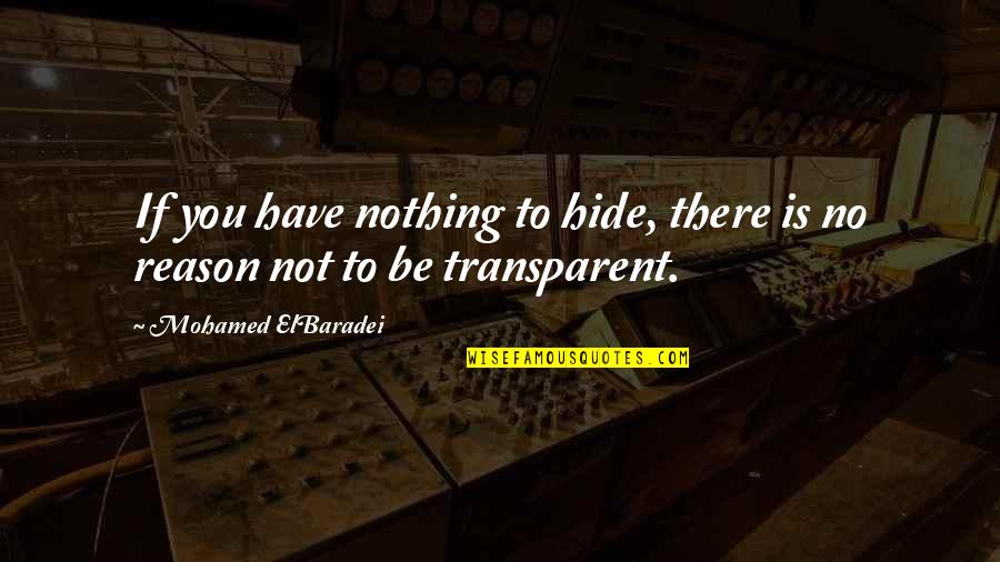 Reason Is You Quotes By Mohamed ElBaradei: If you have nothing to hide, there is Reason Is You Quotes By Mohamed ElBaradei: If you have nothing to hide, there is