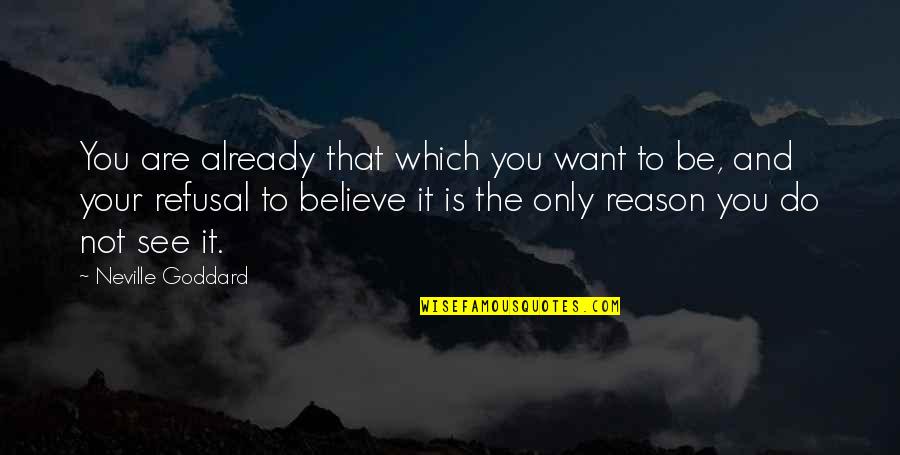 Reason Is You Quotes By Neville Goddard: You are already that which you want to Reason Is You Quotes By Neville Goddard: You are already that which you want to