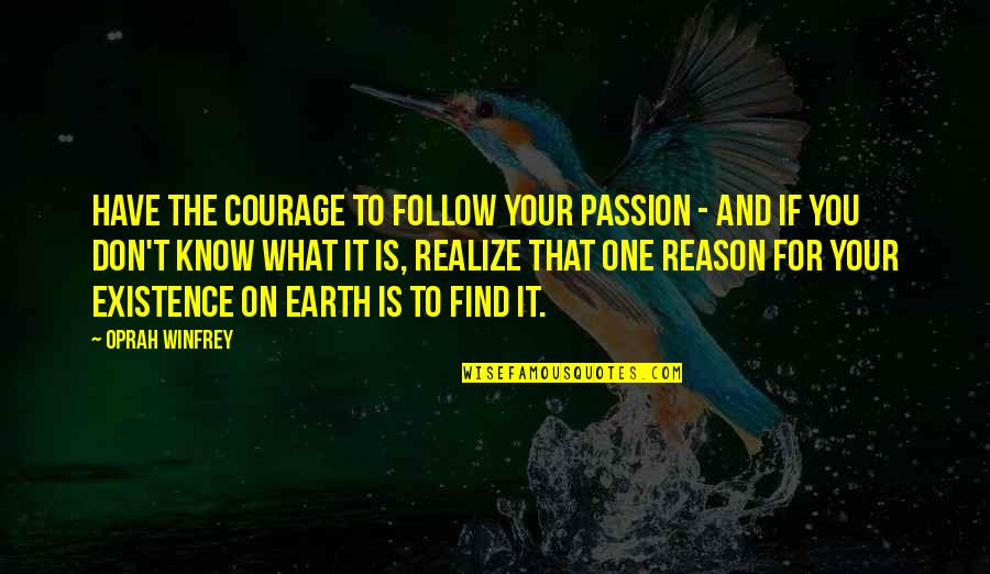 Reason Is You Quotes By Oprah Winfrey: Have the courage to follow your passion - Reason Is You Quotes By Oprah Winfrey: Have the courage to follow your passion -
