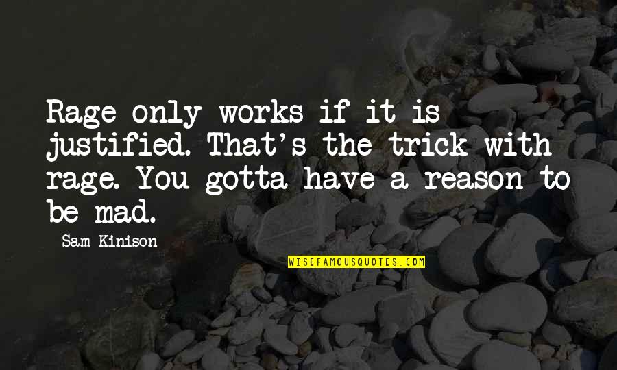 Reason Is You Quotes By Sam Kinison: Rage only works if it is justified. That's Reason Is You Quotes By Sam Kinison: Rage only works if it is justified. That's