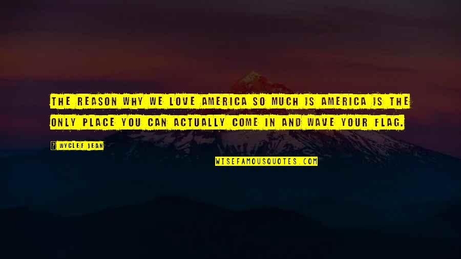 Reason Is You Quotes By Wyclef Jean: The reason why we love America so much Reason Is You Quotes By Wyclef Jean: The reason why we love America so much