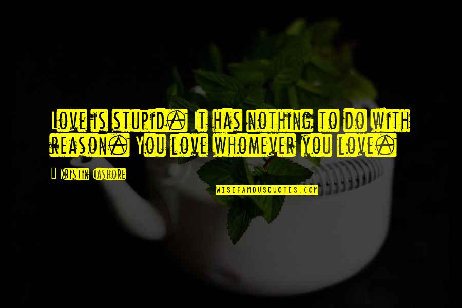 Reason Love You Quotes By Kristin Cashore: Love is stupid. It has nothing to do
