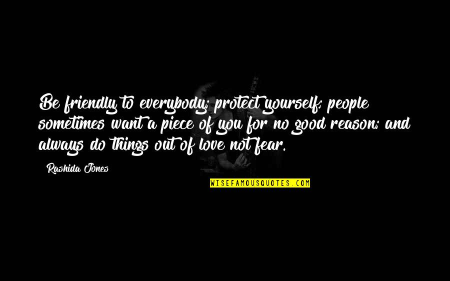 Reason Love You Quotes By Rashida Jones: Be friendly to everybody; protect yourself; people sometimes