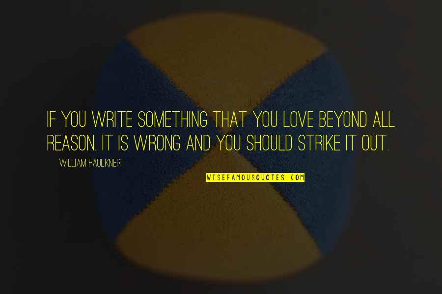 Reason Love You Quotes By William Faulkner: If you write something that you love beyond