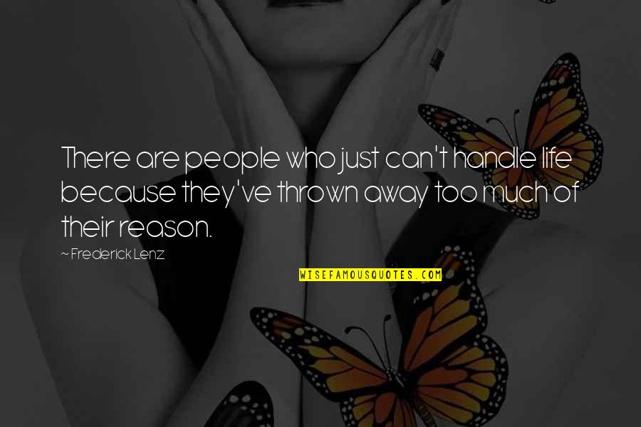 Reason Of Life Quotes By Frederick Lenz: There are people who just can't handle life Reason Of Life Quotes By Frederick Lenz: There are people who just can't handle life