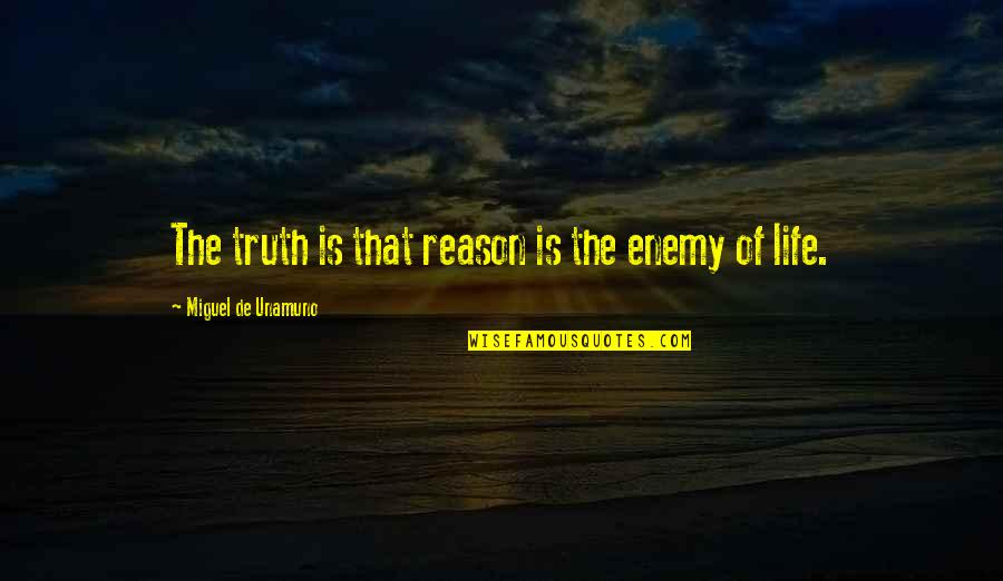 Reason Of Life Quotes By Miguel De Unamuno: The truth is that reason is the enemy Reason Of Life Quotes By Miguel De Unamuno: The truth is that reason is the enemy