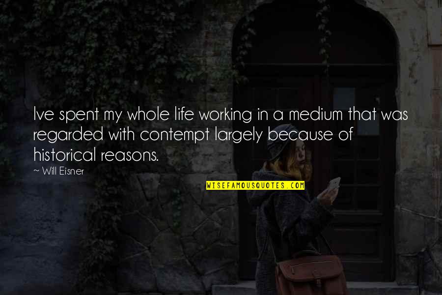 Reason Of Life Quotes By Will Eisner: Ive spent my whole life working in a Reason Of Life Quotes By Will Eisner: Ive spent my whole life working in a