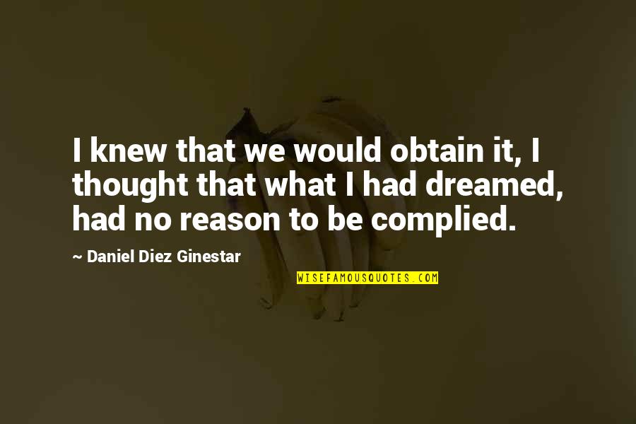 Reason Of My Life Quotes By Daniel Diez Ginestar: I knew that we would obtain it, I
