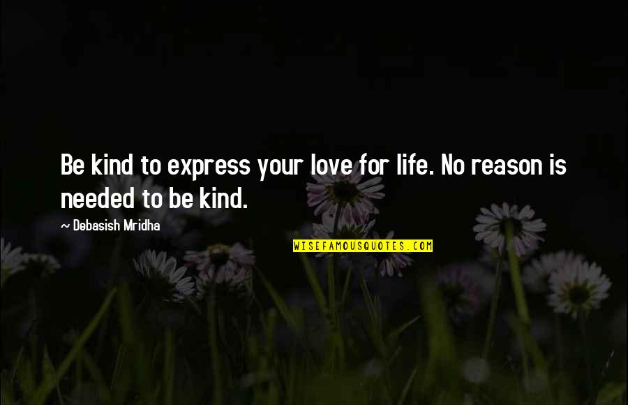 Reason Of My Life Quotes By Debasish Mridha: Be kind to express your love for life.